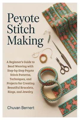 Peyote Stitch Making: A Beginner's Guide to Bead Weaving with Step-by-Step Peyote Stitch Patterns, Techniques, and Projects for Creating Beautiful Bra Subscription