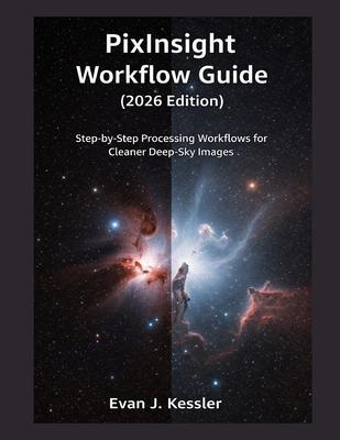Pixinsight Workflow Guide (2026 Edition): Step by Step Processing Workflows for Cleaner Deep Sky Images Subscription