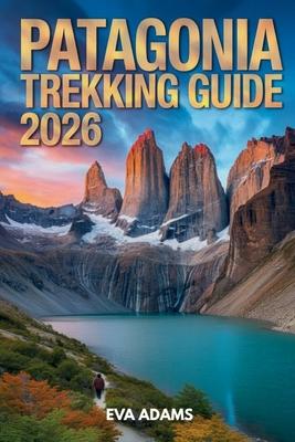 PATAGONIA Trekking Guide 2026: Detailed Multi-Day Hiking Itineraries, Gear Checklists, and Wild Camping Safety Protocols. Subscription