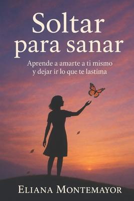 Soltar para sanar: Aprende a amarte a ti mismo y dejar ir lo que te lastima Subscription