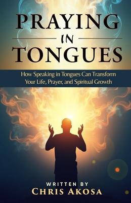 Praying in Tongues: How Speaking in Tongues Can Transform Your Life, Prayer, and Spiritual Growth Subscription