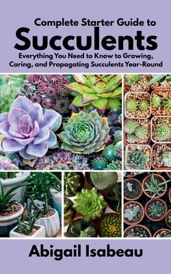 Complete Starter Guide to Succulents: Everything You Need to Know to Growing, Caring, and Propagating Succulents Year-Round Subscription