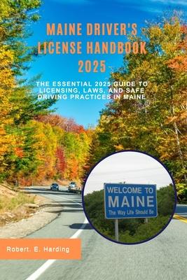 Maine driver's license handbook 2025: The Essential 2025 Guide to Licensing, Laws, and Safe Driving Practices in Maine Subscription