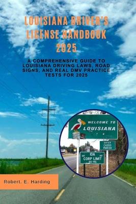 Louisiana driver's license handbook 2025: A Comprehensive Guide to Louisiana Driving Laws, Road Signs, and Real DMV Practice Tests for 2025 Subscription