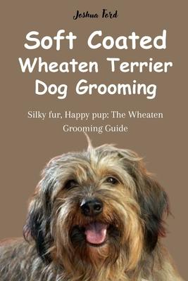 Soft Coated Wheaten Terrier Dog Grooming: Silky fur, Happy pup: The Wheaten Grooming Guide Subscription