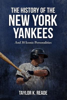 The History Of The New York Yankees: And 30 Iconic Personalities Subscription