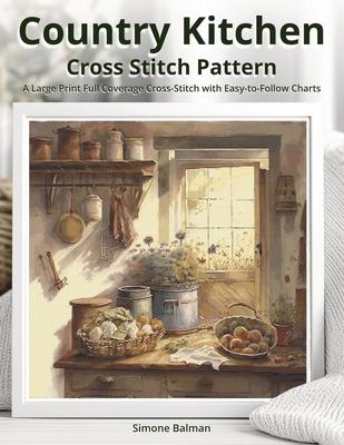 Country Kitchen Cross Stitch Pattern: A Large Print Full Coverage Cross-Stitch with Easy-to-Follow Charts Subscription