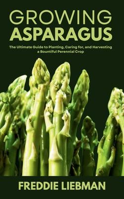 Growing Asparagus: The Ultimate Guide to Planting, Caring for, and Harvesting a Bountiful Perennial Crop Subscription