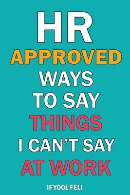 HR Approved Ways To Say Things I Can't Say At Work: Clever sayings for When You're Silently Screaming Inside Subscription