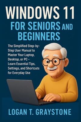 Windows 11 for Seniors and Beginners: The Simplified Step-by-Step User Manual to Master Your Laptop, Desktop, or PC - Learn Essential Tips, Settings, Subscription