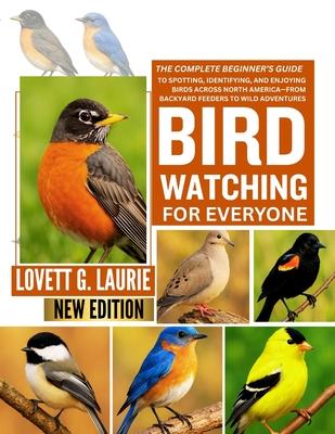 Birdwatching for Everyone: The Complete Beginner's Guide to Spotting, Identifying, and Enjoying Birds Across North America-From Backyard Feeders to Wi Subscription