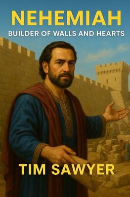 Nehemiah: Builder of Walls and Hearts