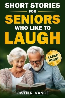 Short Stories for Seniors Who Like to Laugh: Uplifting and Funny Short Stories in Large Print - Feel-Good Tales to Inspire, Entertain, and Gift to Eld Subscription
