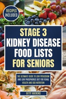 Stage 3 Kidney Disease Food Lists for Seniors: The Ultimate Guide to Low Potassium and Low Phosphorus Diet for Renal Health and CKD Nutrition Subscription