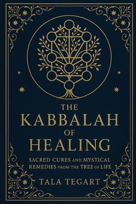 The Kabbalah of Healing: Sacred Cures and Mystical Remedies from the Tree of Life Subscription
