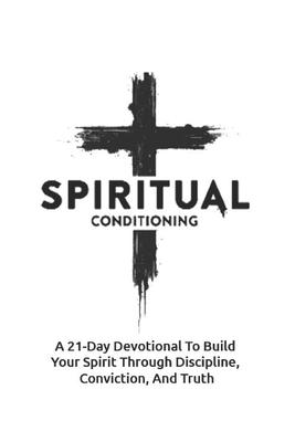 Spiritual Conditioning: A 21-Day Devotional To Build Your Spirit Through Discipline, Conviction, And Truth Subscription