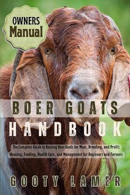 Boer Goats Handbook: The Complete Guide To Raising Boer Goats For Meat, Breeding, And Profit: Housing, Feeding, Health Care, And Management For Beginn Subscription