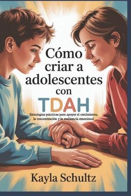 Cmo criar a adolescentes con TDAH: Estrategias prcticas para apoyar el crecimiento, la concentracin y la resiliencia emocional Subscription