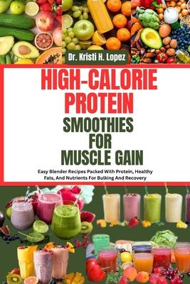 High-Calorie Protein Smoothies for Muscle Gain: Easy Blender Recipes Packed With Protein, Healthy Fats, And Nutrients For Bulking And Recovery Subscription
