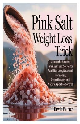 Pink Salt Weight Loss Trick: Unlock the Ancient Himalayan Salt Secret for Rapid Fat Loss, Balanced Hormones, Detoxification, and Natural Appetite Cont Subscription