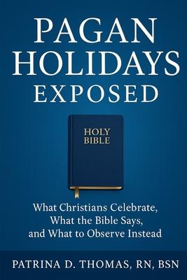 Pagan Holidays Exposed: What Christians Celebrate, What the Bible Says, and What to Observe Instead Subscription