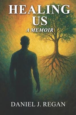 Healing Us: One Man's Journey Through Darkness to Heal a Nation