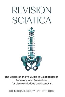 Revision Sciatica: The Comprehensive Guide to Sciatica Relief, Recovery, And Prevention for Disc Herniations and Spinal Stenosis Subscription