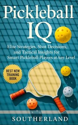 Pickleball IQ: Elite Strategies, Shot Decisions, and Tactical Insights for Smart Pickleball Players at Any Level Subscription