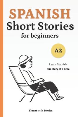 Spanish Short Stories for Beginners (A2): Learn Spanish Naturally with 10 Easy Narratives and English Translations to Build Vocabulary and Reading Con Subscription