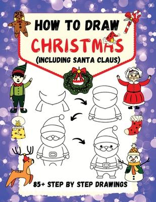 How to Draw Christmas (including Santa Claus): 85+ Step-by-Step Drawings including Santa, Reindeer, Penguins, Stockings, Elves, Snowmen, Toys and Xmas Subscription