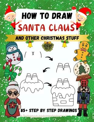 How to Draw Santa Claus and Other Christmas Stuff: 85+ Step by Step Drawings including Santa, Reindeer, Penguins, Stockings, Elves, Snowmen Subscription