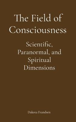 The Field of Consciousness: Scientific, Paranormal, and Spiritual Dimensions Subscription