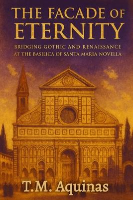 The Facade of Eternity: Bridging Gothic and Renaissance at The Basilica of Santa Maria Novella Subscription