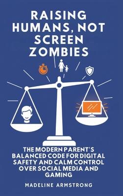 Raising Humans, Not Screen Zombies: The Modern Parent's Balanced Code for Digital Safety and Calm Control Over Social Media and Gaming Subscription