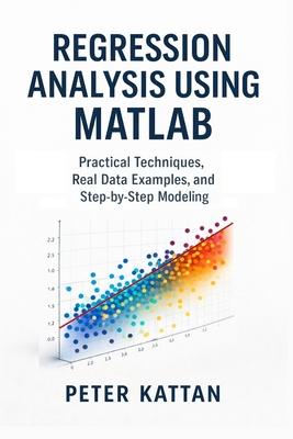 Regression Analysis Using MATLAB: Practical Techniques, Real Data Examples, and Step-by-Step Modeling Subscription