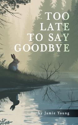 Too Late to Say Goodbye