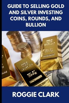 Guide to Selling Gold and Silver Investing Coins, Rounds, and Bullion: How Beginners and Long-Time Holders Can Sell Large Amounts, Rare Sizes, and Phy Subscription