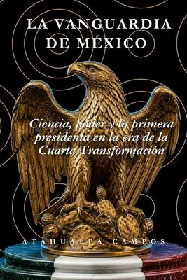 La Vanguardia de Mxico: Ciencia, poder y la primera presidenta en la era de la Cuarta Transformacin Subscription