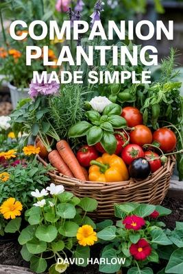 Companion Planting Made Simple: Proven, Step-by-Step Strategies to Boost Yields, Control Pests Without Chemicals, and Build a Healthier, More Resilien Subscription