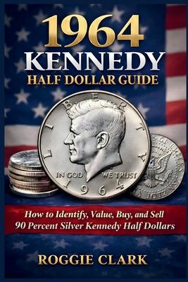 1964 Kennedy Half Dollar Guide: How to Identify, Value, Buy, and Sell 90 Percent Silver Kennedy Half Dollars Subscription