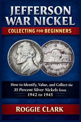 Jefferson War Nickel Collecting for Beginners: How to Identify, Value, and Collect the 35 Percent Silver Nickels from 1942 to 1945 Subscription