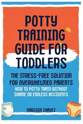Potty Training Guide For Toddlers: Potty Training Guide For Toddlers The Stress-Free Solution for Overwhelmed Parents: How to Potty Train Without Sham Subscription