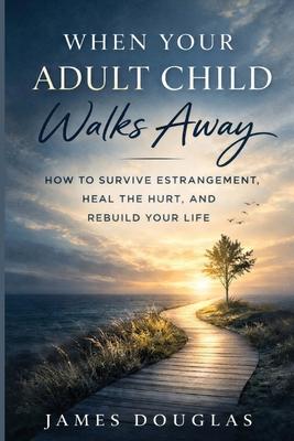 When Your Adult Child Walks Away: How to Survive Estrangement, Heal the Hurt, and Rebuild Your Life Subscription