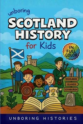 Unboring Scotland History for Kids: Funny, Fascinating Guide to Scotland's History, Castles, Clans, and Wild True Stories You Won't Believe Are Real Subscription