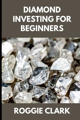 Diamond Investing For Beginners: How to Buy, Evaluate, and Invest in Natural Diamonds for Long Term Value Subscription