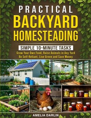 Practical Backyard Homesteading: Simple 10-Minute Tasks to Grow Your Own Food, Raise Animals in ANY Yard, be Self-Reliant, Live Green and Save Money Subscription