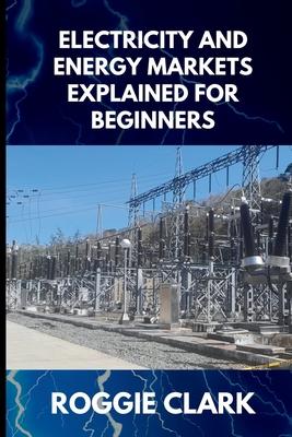 Electricity and Energy Markets Explained for Beginners: Understanding How Energy Is Produced, Priced, and Delivered Without the Confusion Subscription