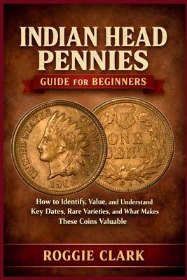 Indian Head Pennies Guide for Beginners: How to Identify, Value, and Understand Key Dates, Rare Varieties, and What Makes These Coins Valuable Subscription