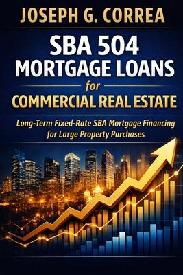 SBA 504 Mortgage Loans for Commercial Real Estate: Long-Term Fixed-Rate SBA Mortgage Financing for Large Property Purchases Subscription