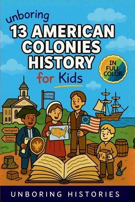 Unboring 13 American Colonies History for Kids: Funny, Interesting, Concise Guide to the 13 Colonies, Colonial Life, and Surprising Stories You Won't Subscription